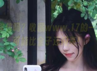 你信吗？收藏www.17的一句话，可能比金子还闪亮！