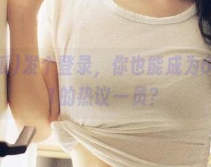 发个登录，你也能成为66吃瓜51的热议一员？