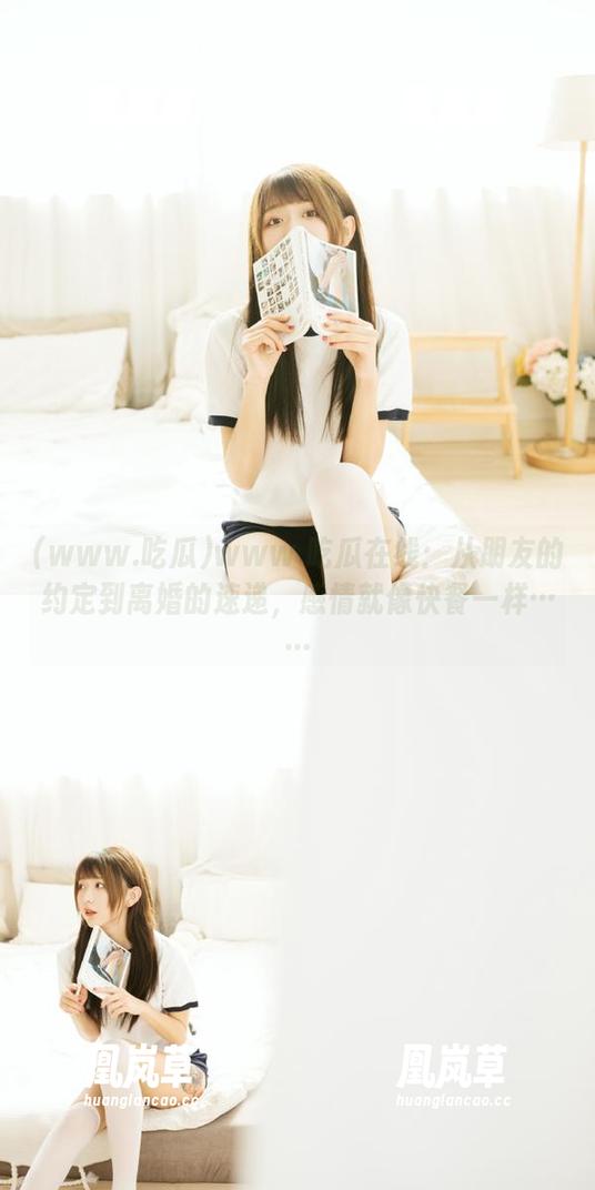 www.吃瓜 www.吃瓜在线:从朋友的约定到离婚的速递,感情就像快餐一样……